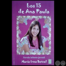 LOS 15 DE ANA PAULA - Novela infanto-juvenil - Autora: MARÍA IRMA BETZEL - Año 2015